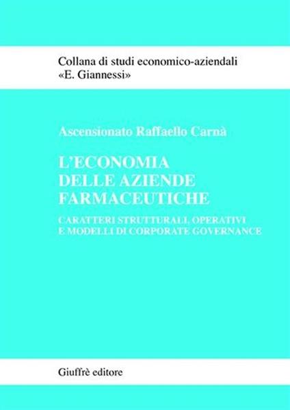 L' economia delle aziende farmaceutiche. Caratteri strutturali, operativi e modelli di corporate governance - Raffaello Carnà Ascensionato - copertina