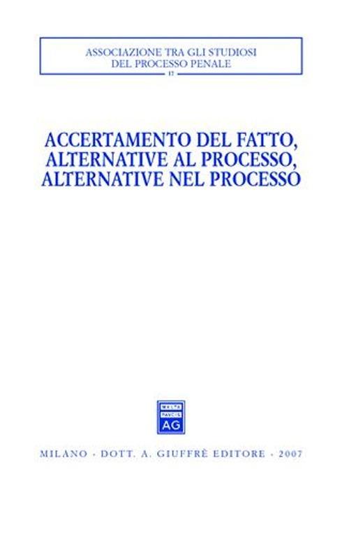 Accertamento del fatto, alternative al processo, alternative nel processo. Atti del Convegno (Urbino, 23-24 settembre 2005) - copertina