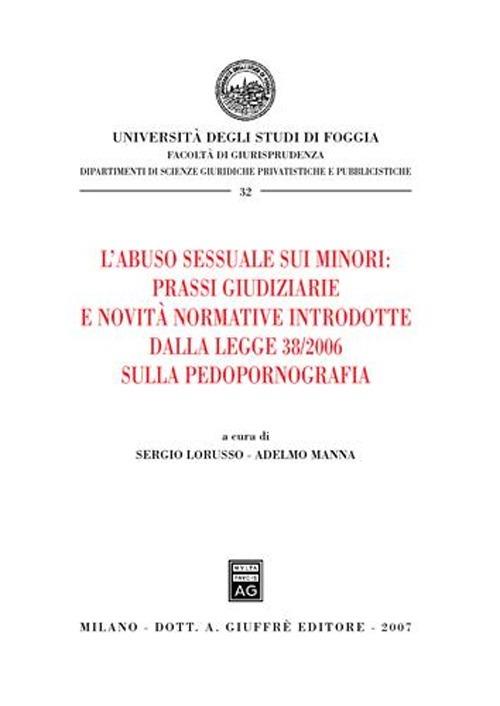 L' abuso sessuale sui minori: prassi giudiziarie e novità normative introdotte dalla Legge 38/2006 sulla pedopornografia - copertina