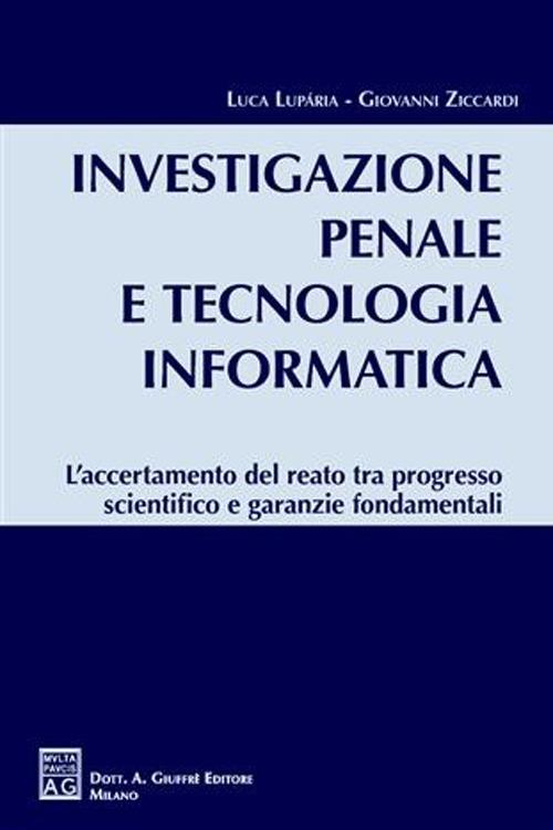 Investigazione penale e tecnologia informatica. L'accertamento del reato tra progresso scientifico e garanzie fondamentali - Luca Luparia,Giovanni Ziccardi - copertina