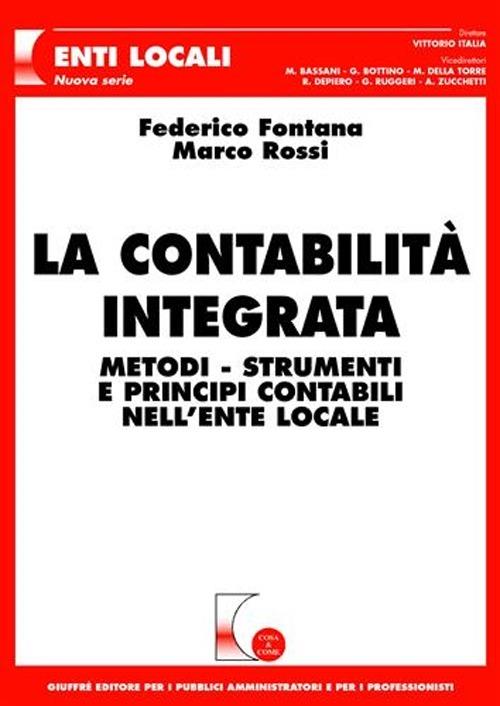 La contabilità integrata. Metodi, strumenti e principi contabili nell'ente locale - Federico Fontana,Marco Rossi - copertina