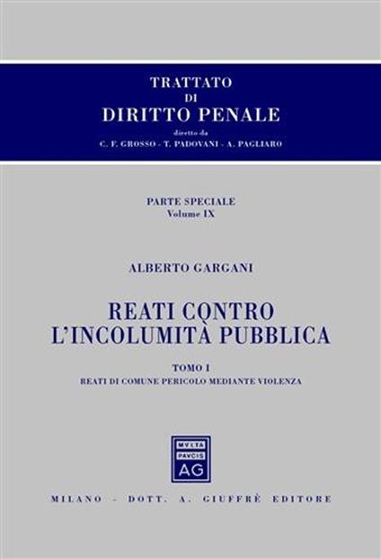 Trattato di diritto penale. Parte speciale. Vol. 9\1: Reati contro l'incolumità pubblica. Reati di comune pericolo mediante violenza. - Alberto Gargani - copertina