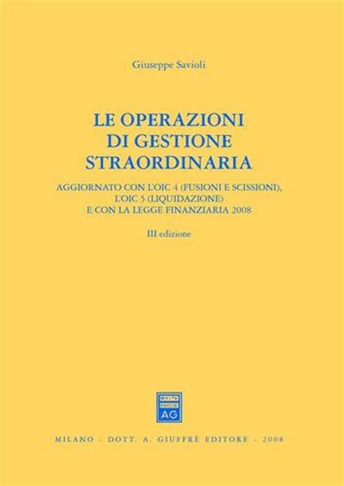 Le operazioni di gestione straordinaria. Aggiornato con l'OIC 4 (fusioni e scissioni) e con l'OIC 5 (liquidazione) e con la legge finanziaria 2008 -  Giuseppe Savioli - copertina