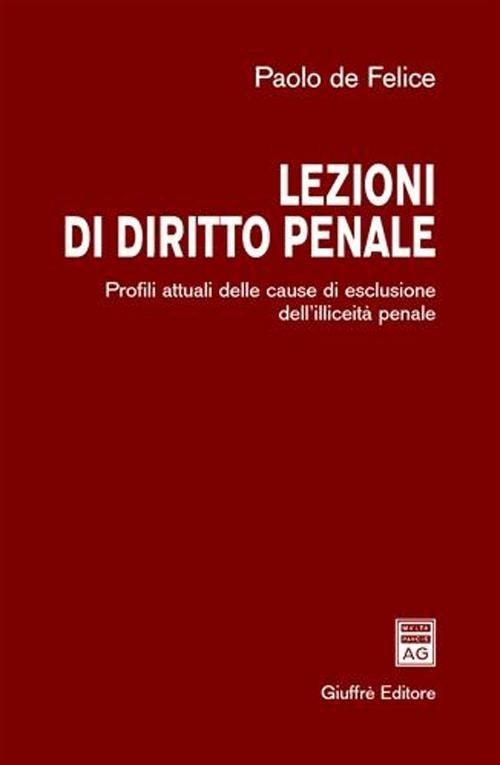 Lezioni di diritti penale. Profili attuali delle cause di escusione dell'illiceità penale - Paolo De Felice - copertina