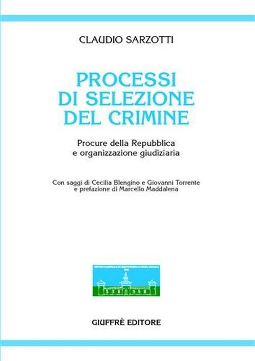 Processi di selezione del crimine. Procure della Repubblica e organizzazione giudiziaria - Claudio Sarzotti - copertina