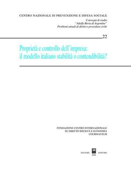 Proprietà e controllo dell'impresa. Il modello italiano, stabilità o contendibilità? Atti del Convegno di studi (Courmayeur, 5 ottobre 2007) - copertina