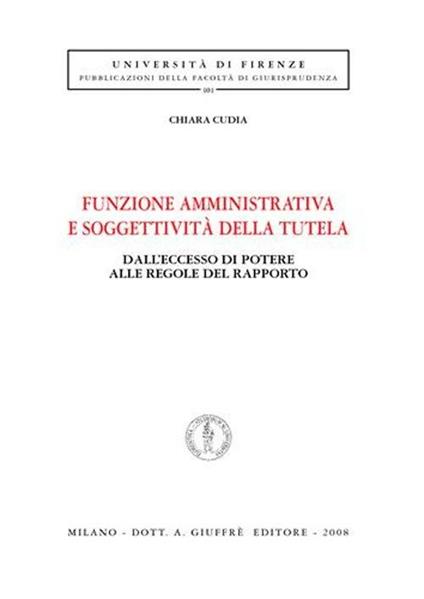 Funzione amministrativa e soggettività della tutela. Dall'eccesso di potere alle regole del rapporto - Chiara Cudia - copertina