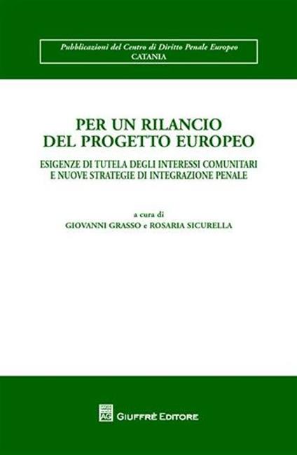 Per un rilancio del progetto europeo. Esigenze di tutela degli interessi comunitari e nuove strategie di integrazione penale - copertina