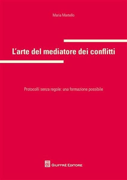 L' arte del mediatore dei conflitti. Protocolli senza regole: una formazione possibile - Maria Martello - copertina