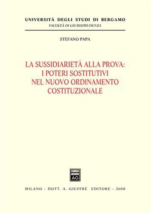 La sussidiarietà alla prova. I poteri sostitutivi nel nuovo ordinamento costituzionale - Stefano Papa - copertina