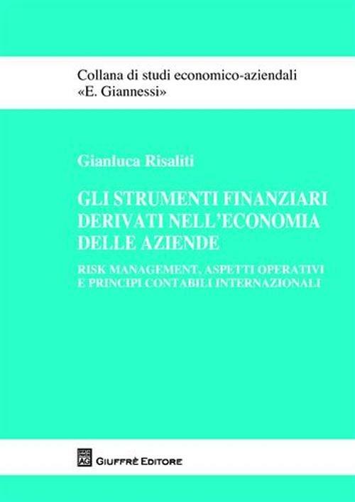 Gli strumenti finanziari derivati nell'economia delle aziende. Risk management, aspetti operativi e principi contabili internazionali - Gianluca Risaliti - copertina