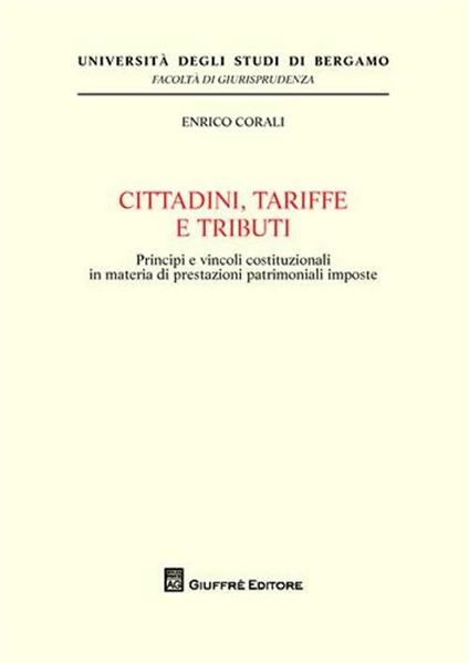 Cittadini, tariffe e tributi. Principi e vincoli costituzionali in materia di prestazioni patrimoniali imposte - Enrico Corali - copertina