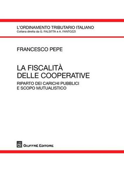 La fiscalità delle cooperative. Riparto dei carichi pubblici e scopo mutualistico - Francesco Pepe - copertina
