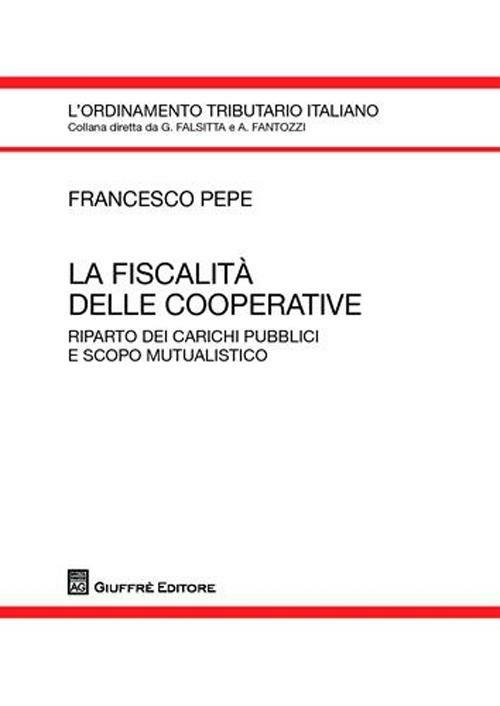 La fiscalità delle cooperative. Riparto dei carichi pubblici e scopo mutualistico - Francesco Pepe - copertina