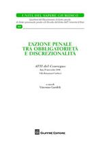L' azione penale tra obbligatorietà e discrezionalità. Atti del Convegno (Bari, 29 novembre 2008)