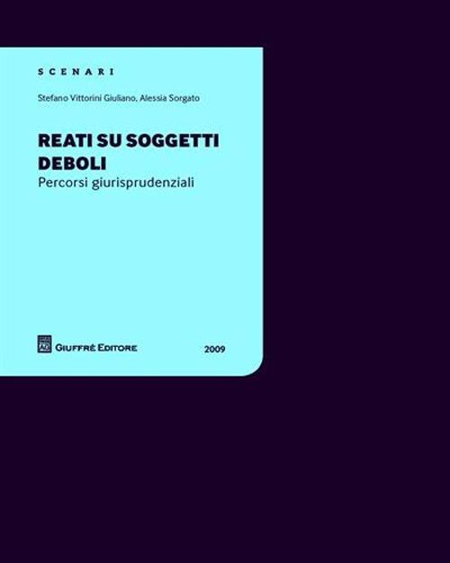 Reati su soggetti deboli. Percorsi giurisprudenziali - Giuliano Stefano Vittorini,Alessia Sorgato - copertina