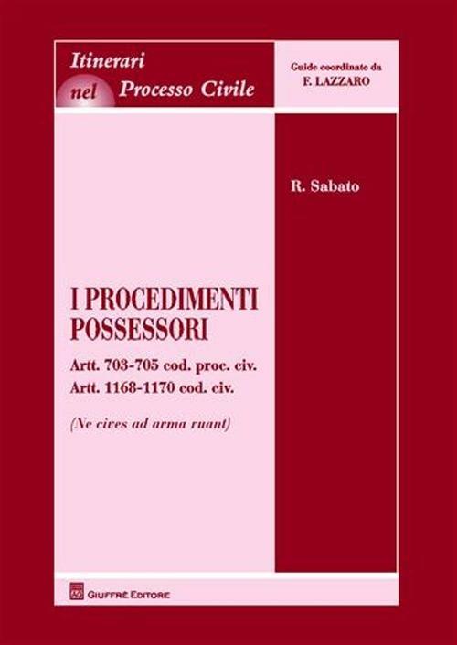 I procedimenti possessori. Artt. 703-705 cod. civ. artt. 1168-1170 cod. civ. (ne cives ad arma ruant) - Raffaele Sabato - copertina