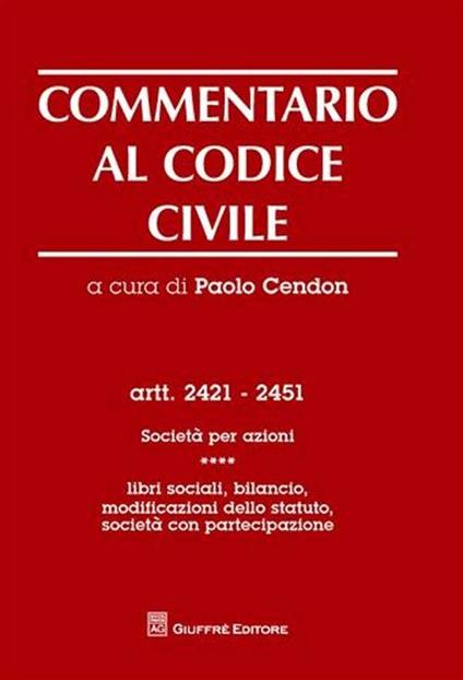 Commentario al codice civile. Artt. 2421-2451: Società per azioni. Vol. 4: Libri sociali, bilancio, modificazioni dello statuto. Società con partecipazione. - copertina