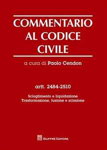 Commentario al codice civile. Artt. 2484-2510: Scioglimento e liquidazione. Trasformazione, fusione e scissione