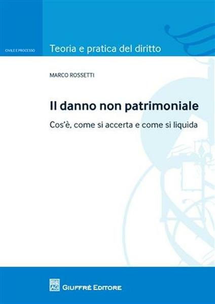 Il danno non patrimoniale. Cos'è, come si accerta e come si liquida - Marco Rossetti - copertina