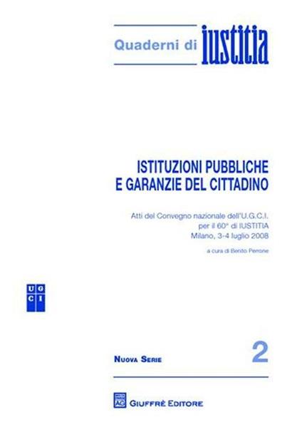 Istituzioni pubbliche e garanzie del cittadino. Atti del Convegno nazionale dell'U.G.C.I. per il 60 di Iustitia (Milano, 3-4 luglio 2008) - copertina