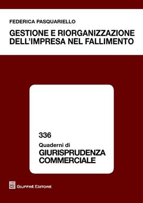 Gestione e riorganizzzione dell'impresa nel fallimento - Federica Pasquariello - copertina