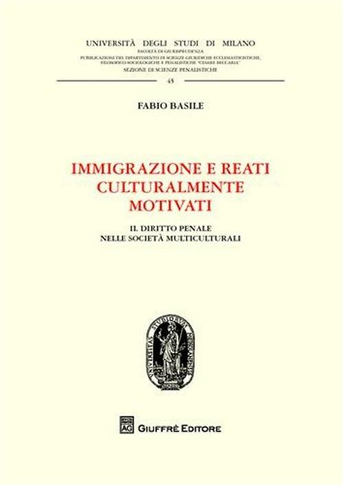 Immigrazione e reati culturalmente motivati. Il diritto penale nelle società multiculturali - Fabio Basile - copertina