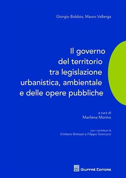 Il governo del territorio tra legislazione urbanistica, ambientale e delle opere pubbliche - Giorgio Bobbio,Mauro Vallerga - copertina