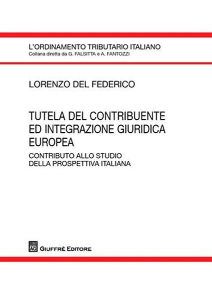 Tutela del contribuente ed integrazione giuridica europea. Contributo allo studio della prospettiva italiana - Lorenzo Del Federico - copertina