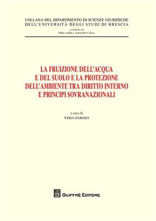 La fruizione dell'acqua e del suolo e la protezione dell'ambiente tra diritto interno e principi sovranazionali - copertina