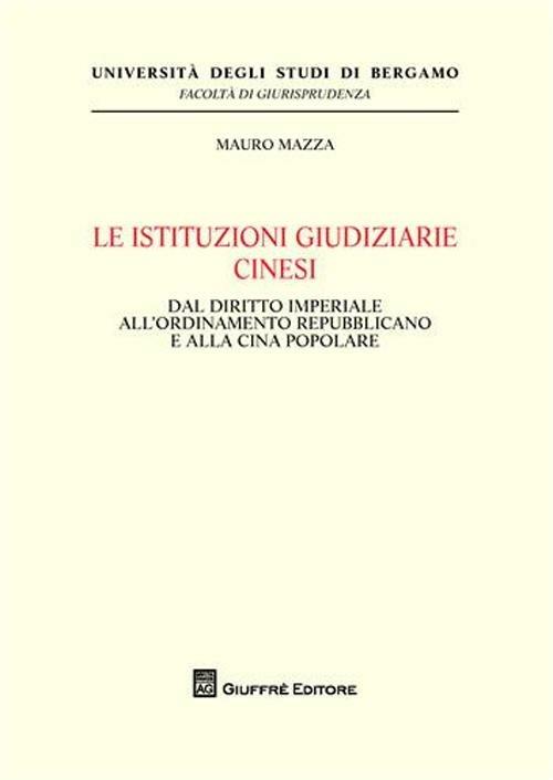 Le istituzioni giudiziarie cinesi. Dal diritto imperiale all'ordinamento repubblicano e alla Cina popolare - Mauro Mazza - copertina