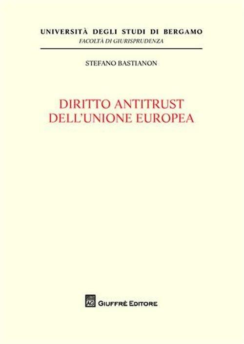 Diritto antitrust dell'Unione europea - Stefano Bastianon - copertina