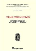 Caesari familiarissimus. Ricerche su Aulo Ofilio e il diritto successorio tra repubblica e principato