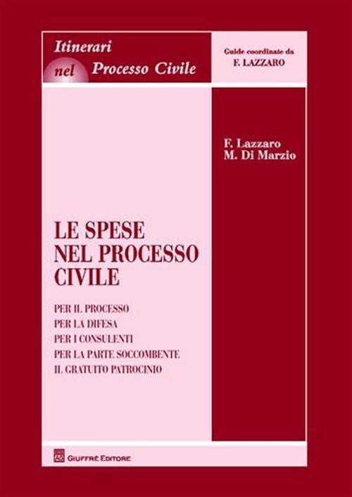 Le spese nel processo civile. Per il processo. Per la difesa. Per i consumi. Per la parte soccombente. Il gratuito patrocinio - Fortunato Lazzaro,Mauro Di Marzio - copertina