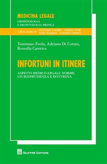 Infortuni in itinere. Aspetti medico-legali: norma, giurisprudenza e dottrina - Tommaso Feola,Adriana Di Corato,Rossella Castrica - copertina