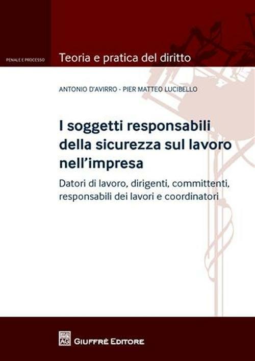 I soggetti responsabili della sicurezza sul lavoro nell'impresa. Datori di lavoro, dirigenti, committenti, responsabili dei lavori e coordinatori - Antonio D'Avirro,P. Matteo Lucibello - copertina