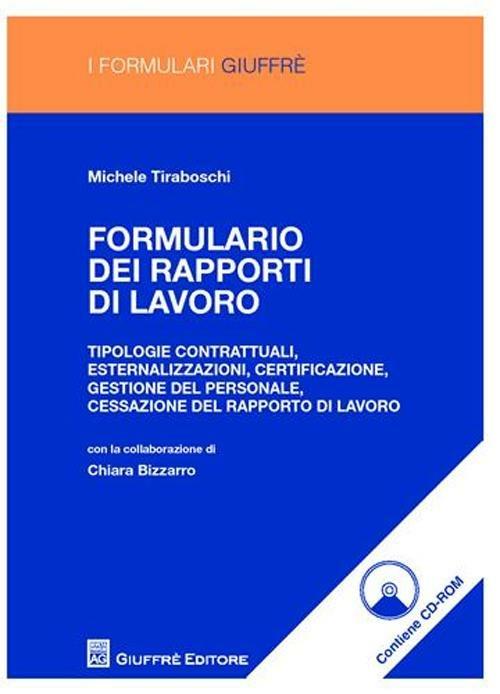 Formulario dei rapporti di lavoro. Tipologie contrattuali, esternalizzazioni, certificazione, gestione del personale, cessazione del rapporto di lavoro. Con CD-ROM - Michele Tiraboschi - copertina