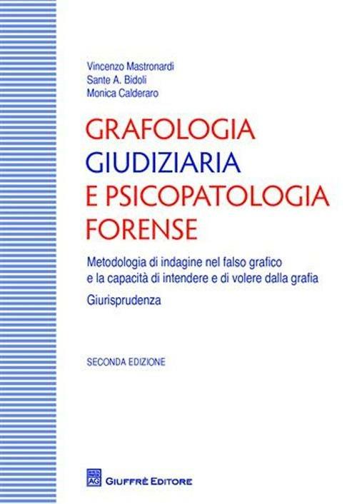 Grafologia giudiziaria e psicopatologia forense. Metodologia di indagine nel falso grafico e la capacità di intendere e di volere dalla grafia. Giurisprudenza - Vincenzo Maria Mastronardi,Sante A. Bidoli,Monica Calderaro - copertina