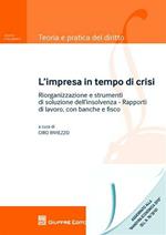 L' impresa in tempo di crisi. Riorganizzazione e strumenti di soluzione dell'insolvenza. Rapporti di lavoro, con banche e fisco