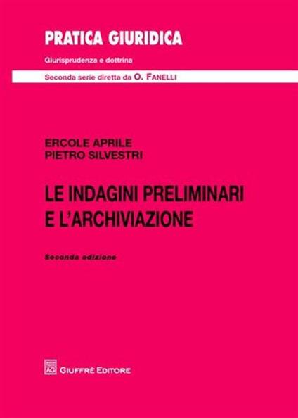 Le indagini preliminari e l'archiviazione - Ercole Aprile,Pietro Silvestri - copertina