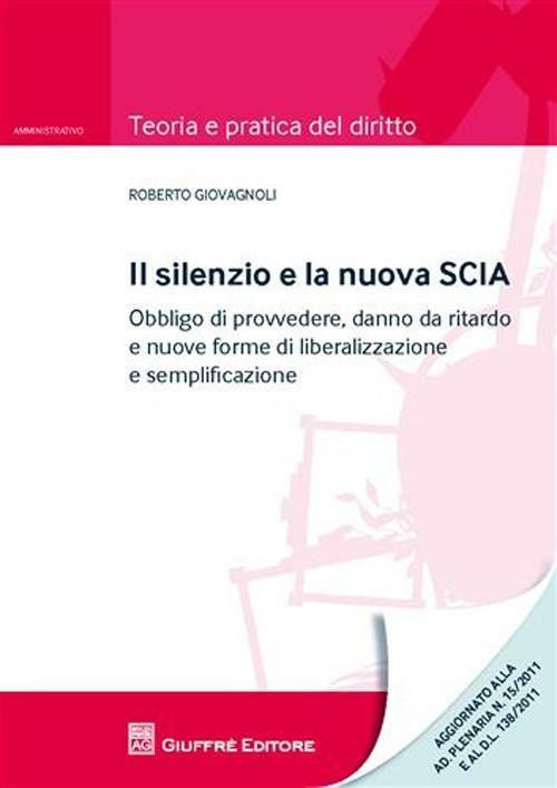 Il silenzio e la nuova SCIA. Obbligo di provvedere, danno da ritardo e nuove forme di liberalizzazione e semplificazione - Roberto Giovagnoli - copertina