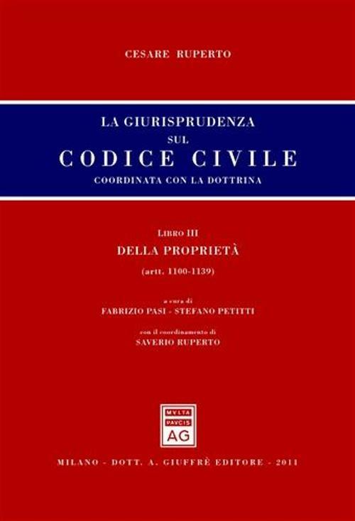 La giurisprudenza sul codice civile. Coordinata con la dottrina. Libro III: Della proprietà. Artt. 1100-1139 - Cesare Ruperto - copertina