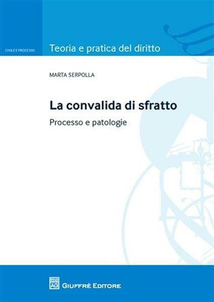 La convalida di sfratto. Processo e patologie - Marta Serpolla - copertina