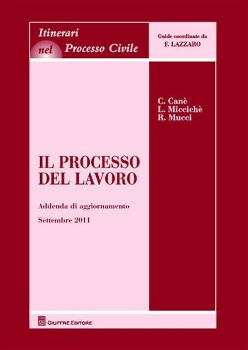 Il processo del lavoro. Addenda di aggiornamento al settembre 2011 - Claudia Canè,Loredana Miccichè,Roberto Mucci - copertina