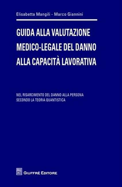 Guida alla valutazione medico-legale del danno alla capacità lavorativa. Nel risarcimento del danno alla persona secondo la teoria quantistica - Elisabetta Mangili,Marco Giannini - copertina