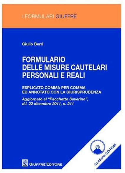 Formulario delle misure cautelari personali e reali. Esplicato comma per comma ed annotato con la giurisprudenza. Con CD-ROM - Giulio Berri - copertina