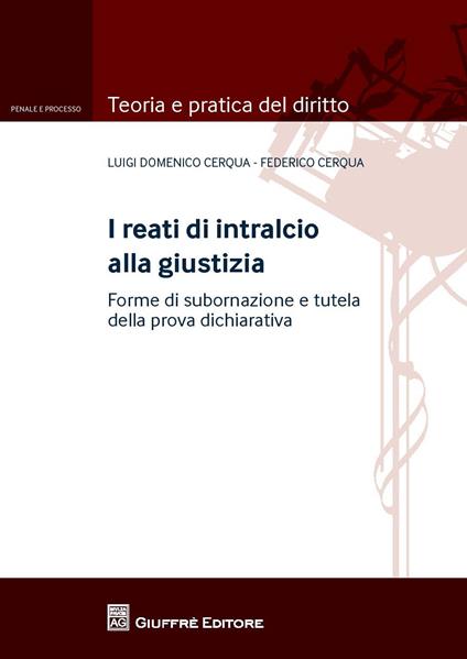 I reati di intralcio alla giustizia. Forme di subornazione e tutela della prova dichiarativa - Luigi D. Cerqua,Federico Cerqua - copertina