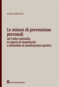 Le misure di prevenzione personali. Nel codice antimafia, in materia di stupefacenti e nell'ambito di manifestazioni sportive