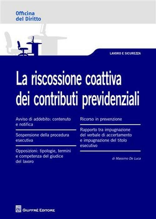 La riscossione coattiva dei contributi previdenziali - Massimo De Luca - copertina