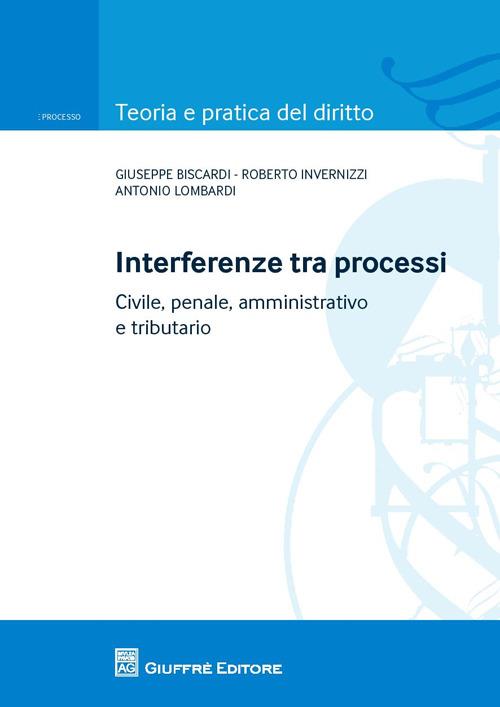 Interferenze tra processi. Civile, penale, amministrativo e tributario - Antonio Lombardi,Roberto Invernizzi,Giuseppe Biscardi - copertina